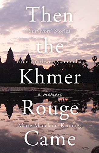 Then the Khmer Rouge Came: Survivors' Stories from Northwest Cambodia