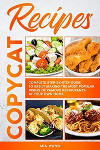 Copycat Recipes Complete Step-by-step Guide to Easily Making the Most Popular Dishes of Famous Re...