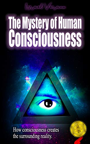 The Mystery of Human Consciousness: How your mind constructs and controls reality