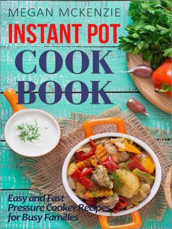 Instant Pot Cookbook: Easy and Fast Pressure Cooker Recipes for Busy Families