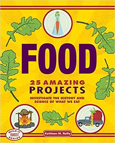 Food: 25 Amazing Projects Investigate the History and Science of What We Eat (Build It Yourself)