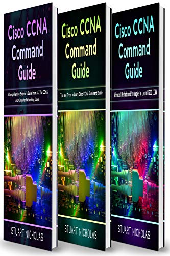 Cisco CCNA Command Guide: 3 in 1  Beginner's Guide+ Tips and tricks+ Advanced Guide to learn CISCO CCNA