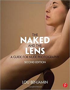 The Naked and the Lens, Second Edition A Guide for Nude Photography Ed 2
