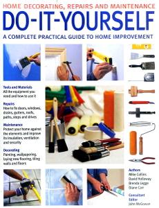 Do-It-Yourself A Complete Beginner's Home Improvement Manual (Home Decorating, Repairs and Mainte...