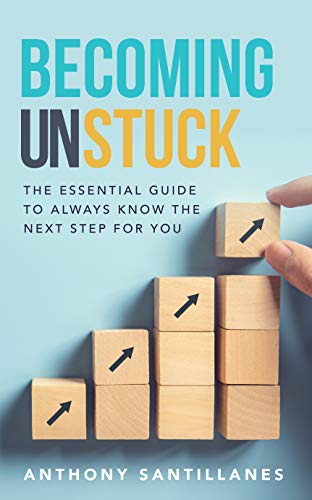 Becoming Unstuck: The Essential Guide to Always Know the Next Step for You