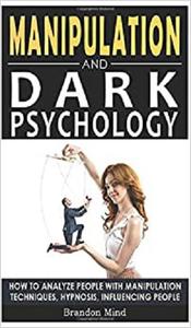 Manipulation and Dark Psychology: How to Analyze People with Manipulation Techniques, Hypnosis, Influencing People ...