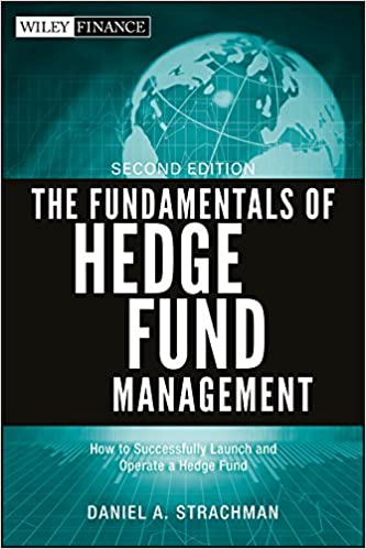 The Fundamentals of Hedge Fund Management: How to Successfully Launch and Operate a Hedge Fund, 2nd Edition