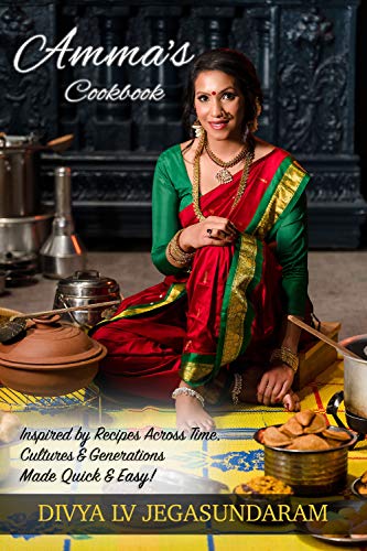 Amma's Cookbook: Inspired by Recipes Across Time, Cultures & Generations Made Quick and Easy!