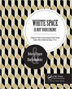 White Space Is Not Your Enemy A Beginner's Guide to Communicating Visually Through Graphic, Web &...