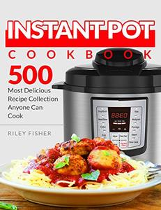 Instant Pot Cookbook 500 Most Delicious Recipe Collection Anyone Can Cook