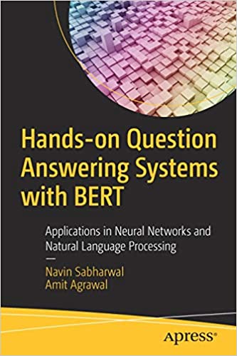 Hands on Question Answering Systems with BERT: Applications in Neural Networks and Natural Language Processing