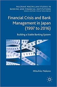 Financial Crisis and Bank Management in Japan (1997 to 2016) Building a Stable Banking System