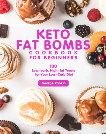 Keto Fat Bombs Cookbook For Beginners: 100 Low carb, High fat Treats for Your Low Carb Diet
