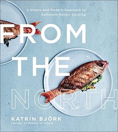 From the North: A Simple and Modern Approach to Authentic Nordic Cooking [True EPUB]