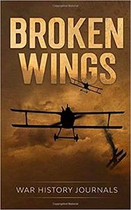 Broken Wings: WWI Fighter Ace's Story of Escape and Survival