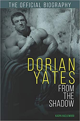 Dorian Yates: From the Shadow: Official Biography