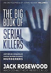 The Big Book of Serial Killers Another 150 Serial Killer Files of the World's Worst Murderers