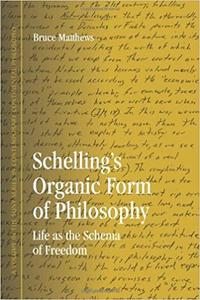 Schelling's Organic Form of Philosophy Life as the Schema of Freedom