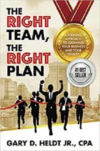 The Right Team, The Right Plan A Winning Approach to Growing Your Business and Your Wealth