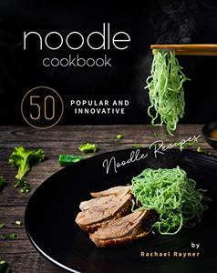 Noodle Cookbook 50 Popular and Innovative Noodle Recipes