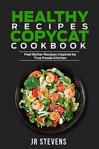 Healthy Recipes Copycat Cookbook Feel Better Recipes Inspired by True Foods Kitchen