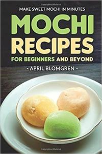 Mochi Recipes for Beginners and Beyond Make Sweet Mochi in Minutes