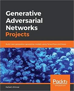 Generative Adversarial Networks Projects Build next-generation generative models using TensorFlow...