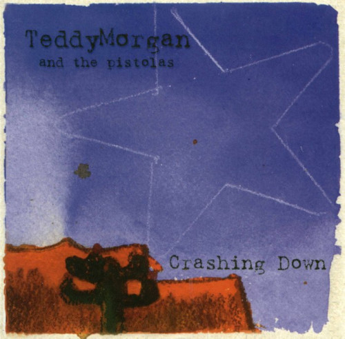 Teddy Morgan and The Pistolas - Crashing Down (2001) [lossless]