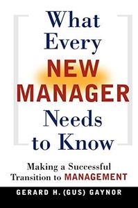 What Every New Manager Needs to Know Making a Successful Transition to Management