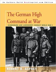 The German High Command at War Hindenburg and Ludendorff Conduct World War I