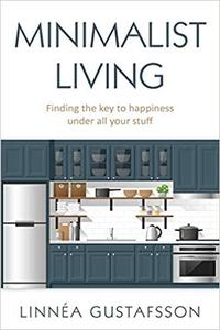 Minimalist Living Finding The Key To Happiness Under All Your Stuff