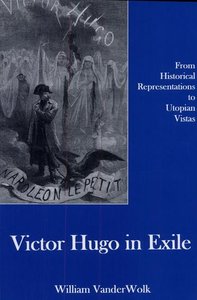 Victor Hugo in Exile From Historical Representations to Utopian Vistas