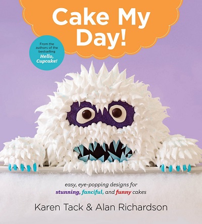 Cake My Day!: Easy, Eye-Popping Designs for Stunning, Fanciful, and Funny Cakes   