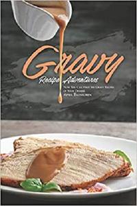 Gravy Recipe Adventures Now You Can Have the Gravy Recipes of Your Dreams