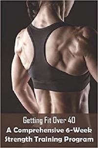 Getting Fit Over 40 A Comprehensive 6-week Strength Training Program Natural Bodybuilding Over 40