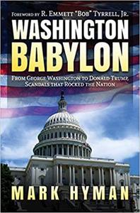 Washington Babylon From George Washington to Donald Trump, Scandals that Rocked the Nation