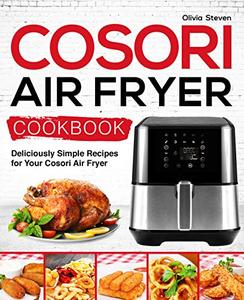 Cosori Air Fryer Cookbook Deliciously Simple Recipes for Your Cosori Air Fryer