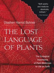 The Lost Language of Plants The Ecological Importance of Plant Medicine to Life on Earth
