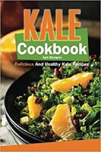 Kale Cookbook Delicious and Healthy Kale Recipes