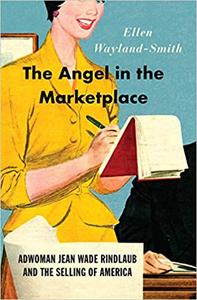 The Angel in the Marketplace Adwoman Jean Wade Rindlaub and the Selling of America