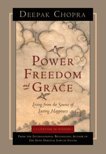 Power Freedom and Grace Living from the Source of Lasting Happiness