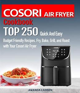 COSORI AIR FRYER Cookbook TOP 250 Quick And Easy Budget Friendly Recipes