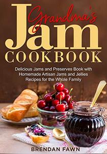 Grandma's Jam Cookbook Delicious Jams and Preserves Book with Homemade Artisan Jams and Jellies R...