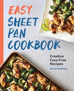 Easy Sheet Pan Cookbook Creative, Fuss-Free Recipes