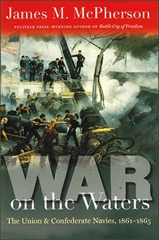 War on the Waters The Union and Confederate Navies, 1861-1865 (Littlefield History of the Civil War Era)