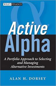 Active Alpha A Portfolio Approach to Selecting and Managing Alternative Investments