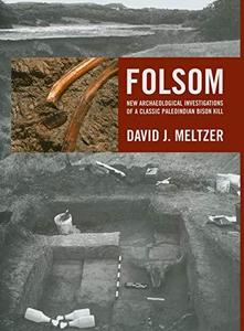 Folsom New Archaeological Investigations of a Classic Paleoindian Bison Kill