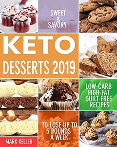 Keto Desserts 2019 Sweet & Savory Low-Carb, High-Fat Guilt-Free Recipes to Lose Up to 5 Pounds a ...