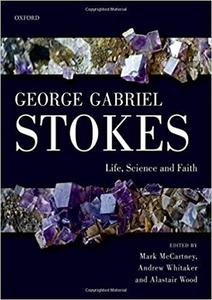 George Gabriel Stokes Life, Science and Faith