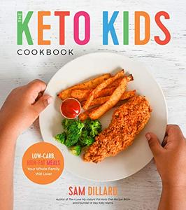 The Keto Kids Cookbook Low-Carb, High-Fat Meals Your Whole Family Will Love!